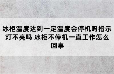 冰柜温度达到一定温度会停机吗指示灯不亮吗 冰柜不停机一直工作怎么回事